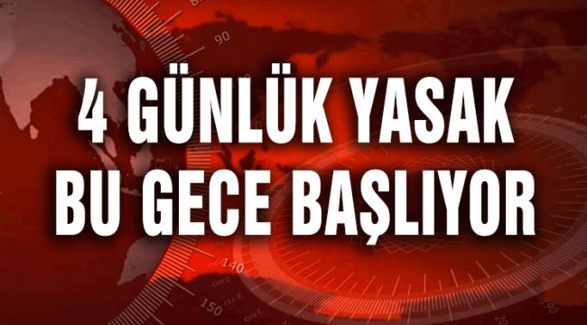 4 GÜNLÜK YASAK BU GECE BAŞLIYOR