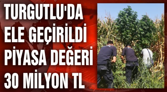 TURGUTLU'DA ELE GEÇİRİLDİ, PİYASA DEĞERİ 30 MİLYON TL