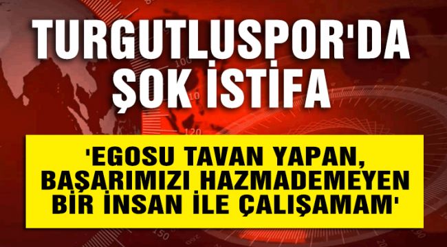 Turgutluspor'da şok sözlerle istifa