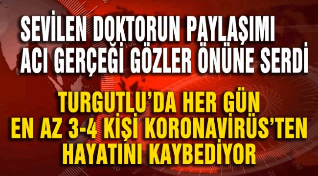 SEVİLEN DOKTORUN PAYLAŞIMI ACI GERÇEĞİ GÖZLER ÖNÜNE SERDİ TURGUTLU’DA HER GÜN EN AZ 3-4 KİŞİ