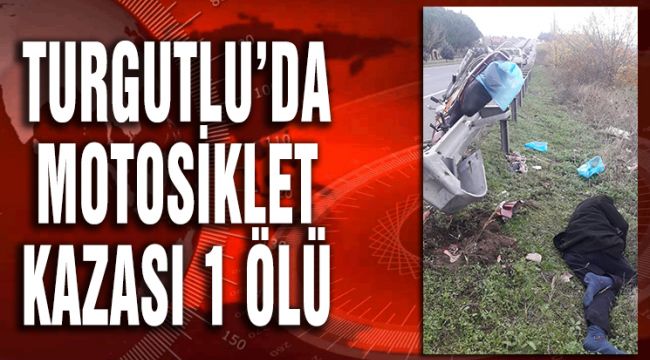 TURGUTLU’DA MOTOSİKLET KAZASI 1 ÖLÜ