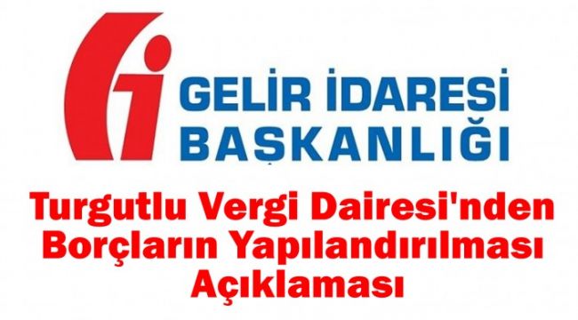 TURGUTLU VERGİ DAİRESİNDEN YAPILANDIRMA AÇIKLAMASI