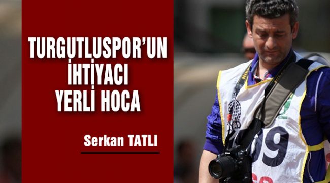 TURGUTLUSPOR'UN İHTİYACI YERLİ HOCA