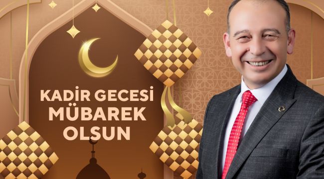 BAŞKAN ÇETİN AKIN’DAN KADİR GECESİ MESAJI