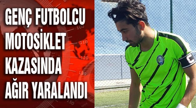 GENÇ FUTBOLCU MOTOSİKLET KAZASINDA AĞIR YARALANDI