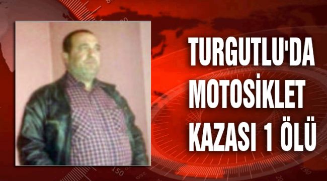 TURGUTLU'DA MOTOSİKLET KAZASI 1 ÖLÜ