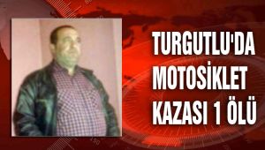 TURGUTLU'DA MOTOSİKLET KAZASI 1 ÖLÜ