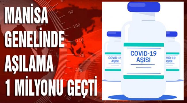 MANİSA GENELİNDE AŞILAMA 1 MİLYONU GEÇTİ