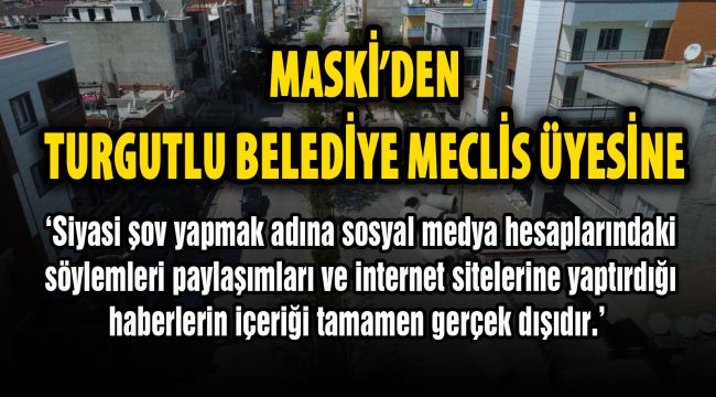 MASKİ'DEN TURGUTLU BELEDİYE MECLİS ÜYESİNE SUÇLAMA