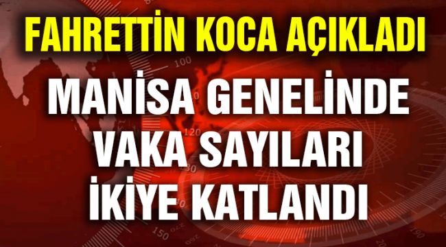 MANİSA GENELİNDE VAKA SAYILARI İKİYE KATLANDI