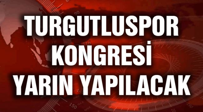 TURGUTLUSPOR KONGRESİ YARIN YAPILACAK