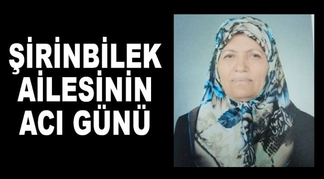 ŞİRİNBİLEK AİLESİNİN ACI GÜNÜ