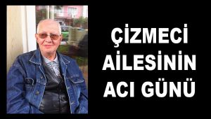 ÇİZMECİ AİLESİNİN ACI GÜNÜ