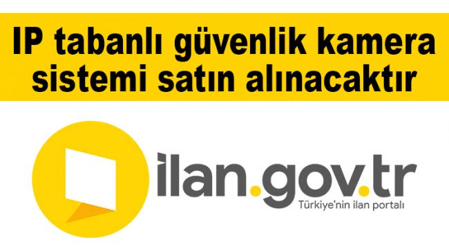 IP tabanlı güvenlik kamera sistemi satın alınacaktır
