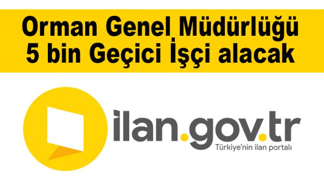 Orman Genel Müdürlüğü 5 bin Geçici İşçi alacak