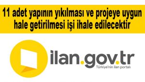 11 adet yapının yıkılması ve projeye uygun hale getirilmesi işi ihale edilecektir