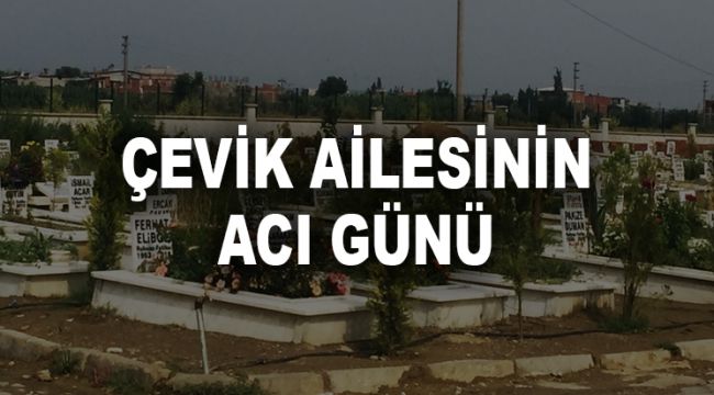 ÇEVİK AİLESİNİN ACI GÜNÜ