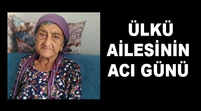 ÜLKÜ AİLESİNİN ACI GÜNÜ