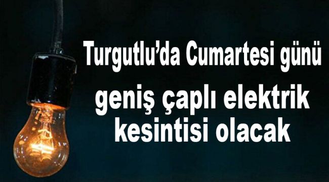 Turgutlu’da geniş çaplı elektrik kesintisi olacak