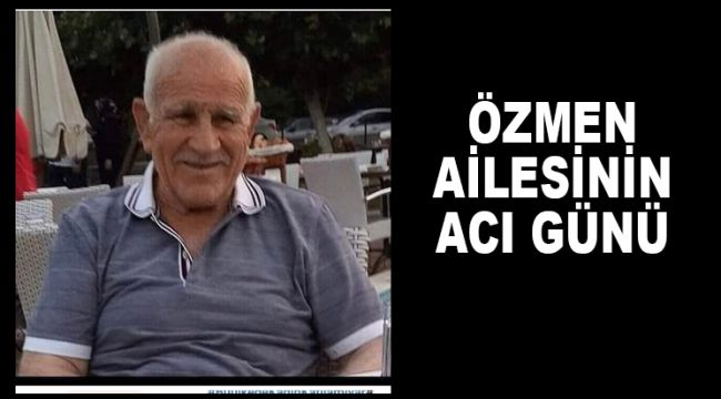 ÖZMEN AİLESİNİN ACI GÜNÜ