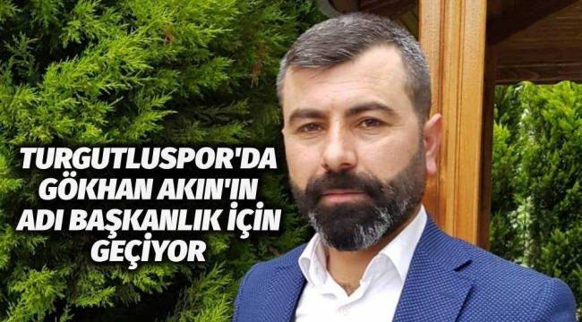 Turgutluspor’da Gökhan Akın’ın adı Başkanlık İçin Geçiyor