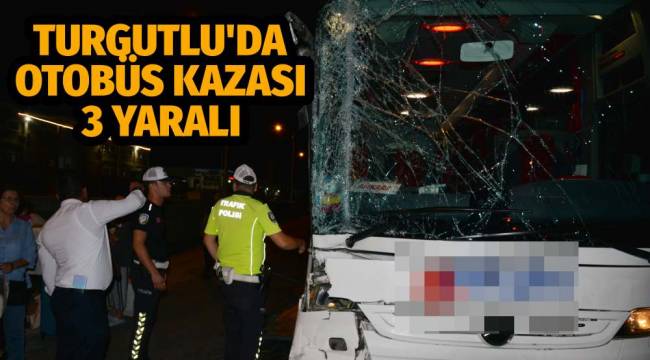 turgutlu'da otobüs tıra çarptı 3 yaralı
