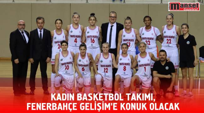KADIN BASKETBOL TAKIMI,FENERBAHÇE GELİŞİM’E KONUK OLACAK