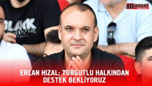 ERCAN HIZAL;TURGUTLU HALKINDAN DESTEK BEKLİYORUZ