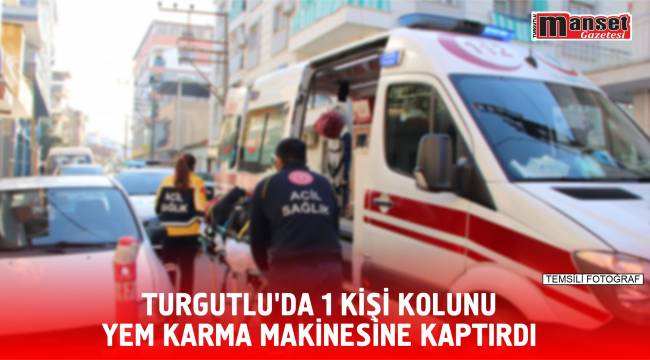 Turgutlu'da 1 Kişi Kolunu yem karma makinesine kaptırdı