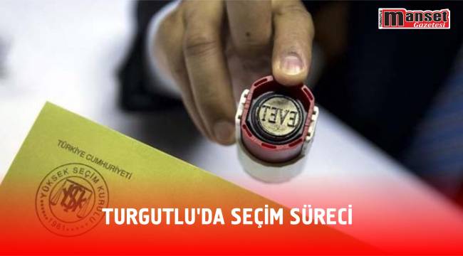 TURGUTLU’DA SEÇİM SÜRECİ
