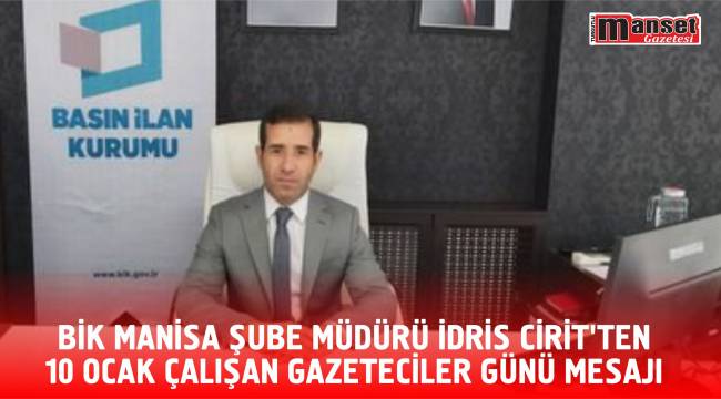 BİK MANİSA ŞUBE MÜDÜRÜ İDRİS CİRİT’TEN 10 OCAK ÇALIŞAN GAZETECİLER GÜNÜ MESAJI