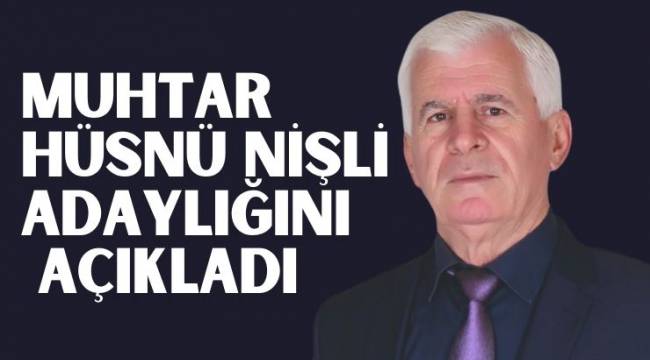 MUHTAR HÜSNÜ NİŞLİ ADAYLIĞINI AÇIKLADI