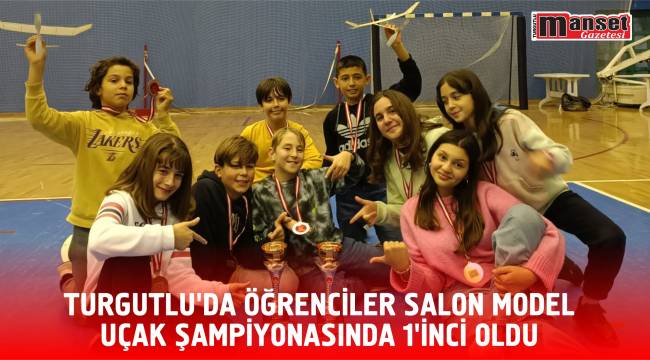 TURGUTLU’DA ÖĞRENCİLER SALON MODEL UÇAK ŞAMPİYONASINDA 1’İNCİ OLDU
