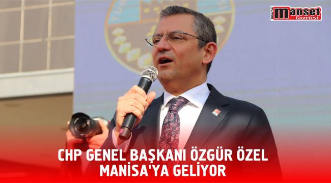 CHP Genel Başkanı Özgür Özel Manisa'ya Geliyor
