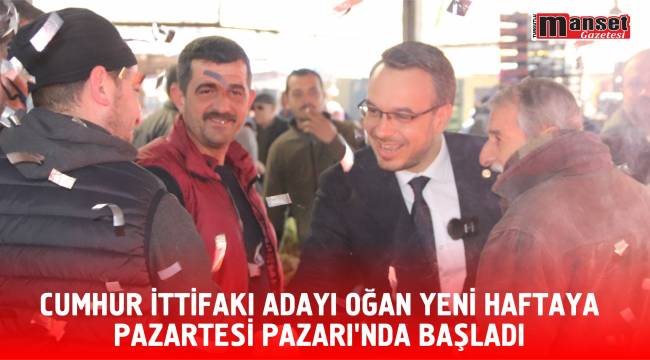 Cumhur İttifakı Adayı Oğan Yeni Haftaya Pazartesi Pazarı’nda Başladı