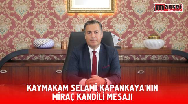 KAYMAKAM SELAMİ KAPANKAYA’NIN MİRAÇ KANDİLİ MESAJI