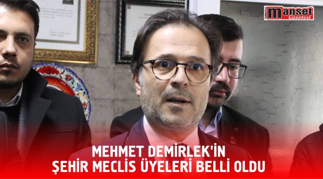 MEHMET DEMİRLEK’İN ŞEHİR MECLİS ÜYELERİ BELLİ OLDU