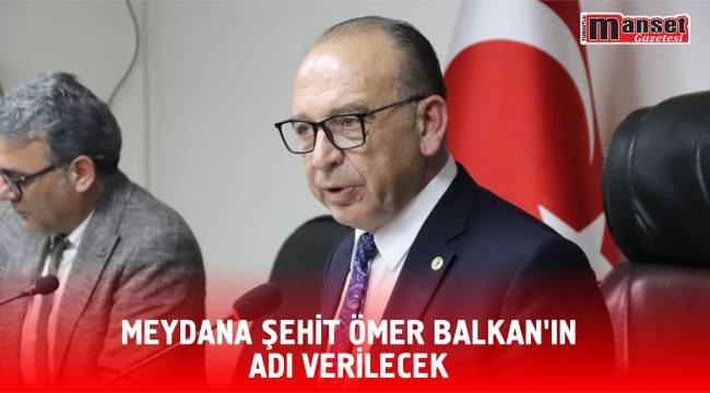 Meydana Şehit Ömer Balkan’ın Adı Verilecek