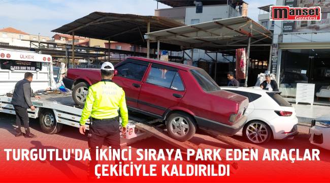 Turgutlu'da İkinci Sıraya Park Eden Araçlar Çekiciyle Kaldırıldı