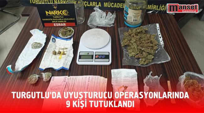 Turgutlu’da Uyuşturucu Operasyonlarında 9 Kişi Tutuklandı