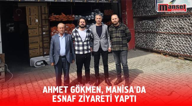 Ahmet Gökmen, Manisa’da Esnaf Ziyareti Yaptı