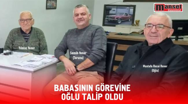 Babasının Görevine Oğlu Talip Oldu