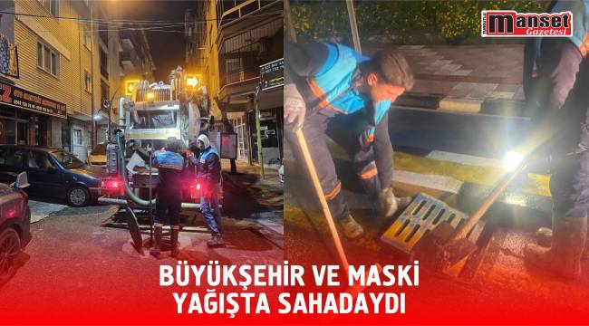 Büyükşehir ve MASKİ Yağışta Sahadaydı