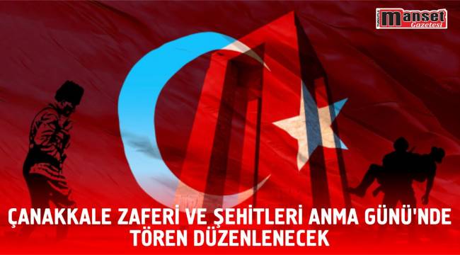 Çanakkale Zaferi ve Şehitleri Anma Günü’nde Tören Düzenlenecek