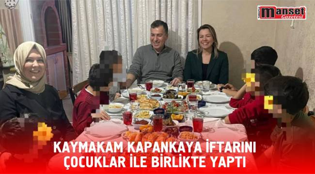 KAYMAKAM KAPANKAYA İFTARINI ÇOCUKLAR İLE BİRLİKTE YAPTI