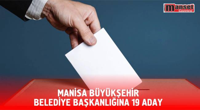 MANİSA BÜYÜKŞEHİR BELEDİYE BAŞKANLIĞINA 19 ADAY