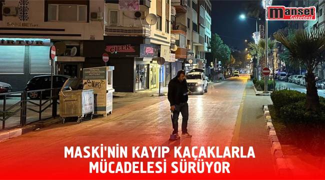 MASKİ’nin Kayıp Kaçaklarla Mücadelesi Sürüyor