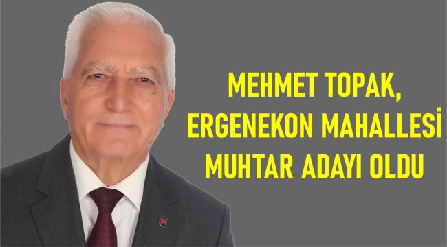 Mehmet Topak, Ergenekon Mahallesi Muhtar Adayı Oldu