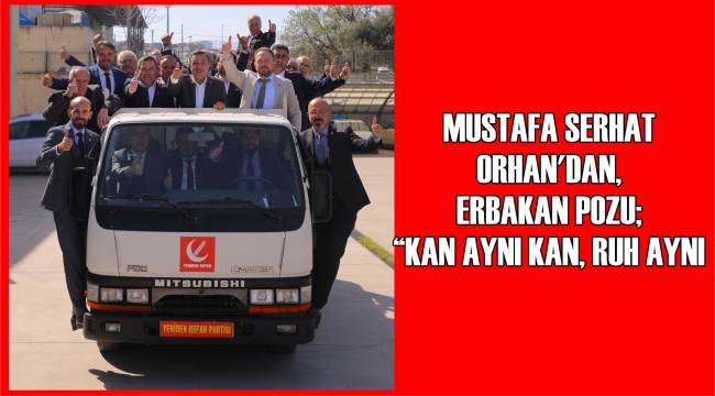 Mustafa Serhat Orhan’dan, Erbakan Pozu; “Kan Aynı Kan, Ruh Aynı Ruh”