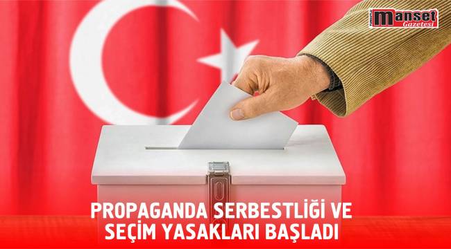 PROPAGANDA SERBESTLİĞİ VE SEÇİM YASAKLARI BAŞLADI